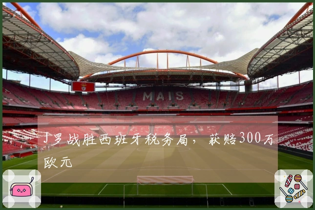 J罗战胜西班牙税务局，获赔300万欧元