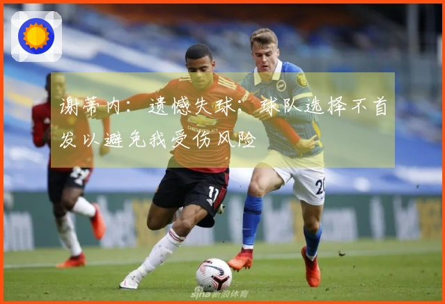 谢蒂内：遗憾失球；球队选择不首发以避免我受伤风险