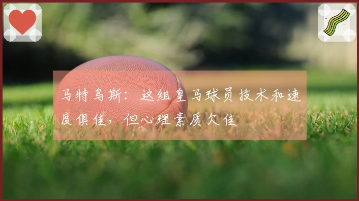 马特乌斯：这组皇马球员技术和速度俱佳，但心理素质欠佳