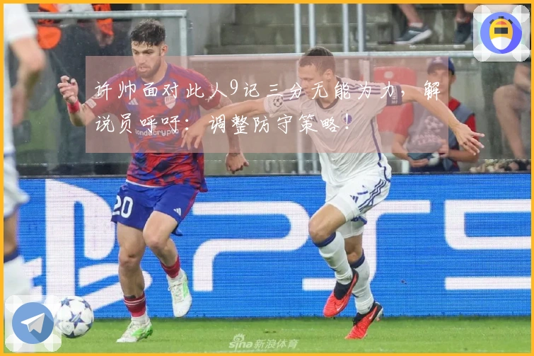 许帅面对此人9记三分无能为力，解说员呼吁：调整防守策略！