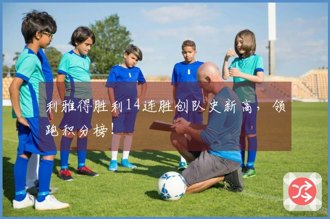 利雅得胜利14连胜创队史新高，领跑积分榜！